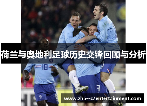 荷兰与奥地利足球历史交锋回顾与分析 荷兰与奥地利足球历史交锋回顾与分析