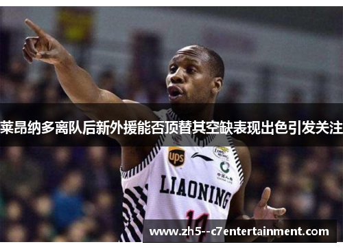 莱昂纳多离队后新外援能否顶替其空缺表现出色引发关注 莱昂纳多离队后新外援能否顶替其空缺表现出色引发关注