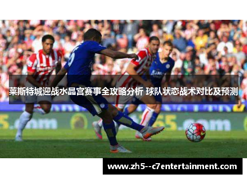 莱斯特城迎战水晶宫赛事全攻略分析 球队状态战术对比及预测