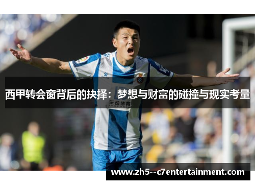 西甲转会窗背后的抉择:梦想与财富的碰撞与现实考量 西甲转会窗背后的抉择:梦想与财富的碰撞与现实考量