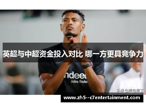 英超与中超资金投入对比 哪一方更具竞争力 英超与中超资金投入对比 哪一方更具竞争力