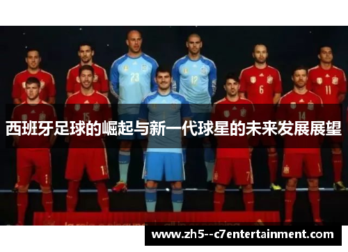 西班牙足球的崛起与新一代球星的未来发展展望