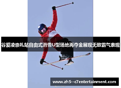 谷爱凌崇礼站自由式滑雪U型场地再夺金展现无敌霸气表现 谷爱凌崇礼站自由式滑雪U型场地再夺金展现无敌霸气表现