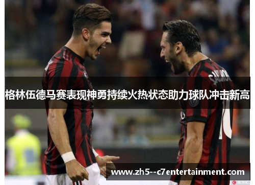 格林伍德马赛表现神勇持续火热状态助力球队冲击新高 格林伍德马赛表现神勇持续火热状态助力球队冲击新高