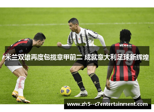 米兰双雄再度包揽意甲前二 成就意大利足球新辉煌