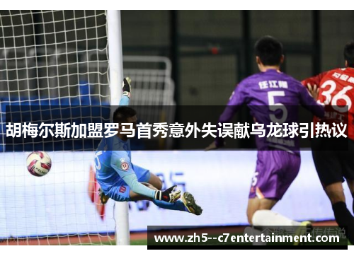 胡梅尔斯加盟罗马首秀意外失误献乌龙球引热议 胡梅尔斯加盟罗马首秀意外失误献乌龙球引热议