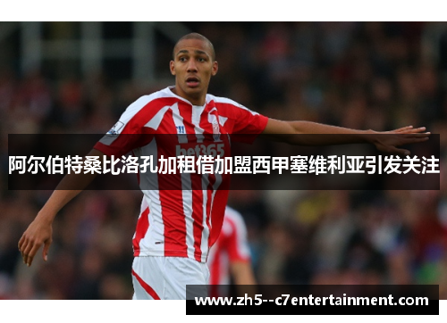 阿尔伯特桑比洛孔加租借加盟西甲塞维利亚引发关注