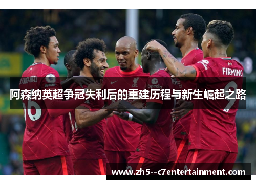 阿森纳英超争冠失利后的重建历程与新生崛起之路