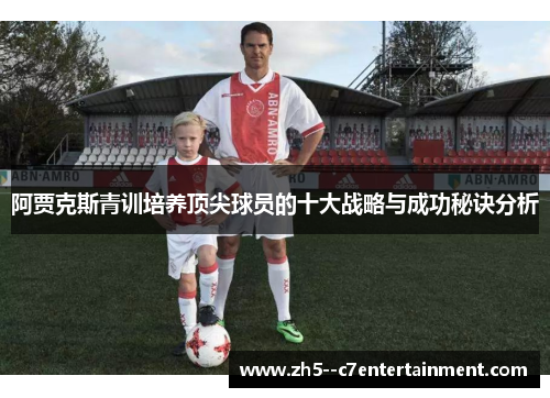 阿贾克斯青训培养顶尖球员的十大战略与成功秘诀分析