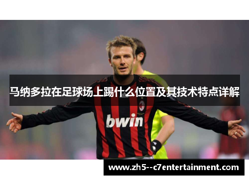 马纳多拉在足球场上踢什么位置及其技术特点详解