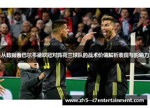 从数据看巴尔韦德欧冠对阵荷兰球队的战术价值解析表现与影响力 从数据看巴尔韦德欧冠对阵荷兰球队的战术价值解析表现与影响力