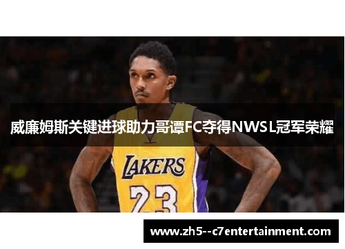威廉姆斯关键进球助力哥谭FC夺得NWSL冠军荣耀
