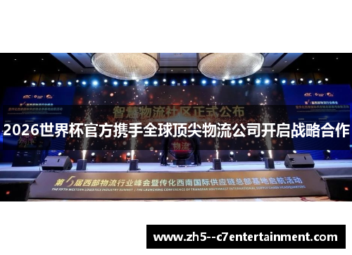2026世界杯官方携手全球顶尖物流公司开启战略合作 2026世界杯官方携手全球顶尖物流公司开启战略合作
